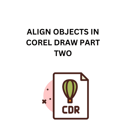 77.ALIGN OBJECTS IN COREL DRAW PART TWO